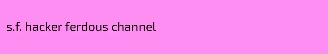 s.f. hacker ferdous channel